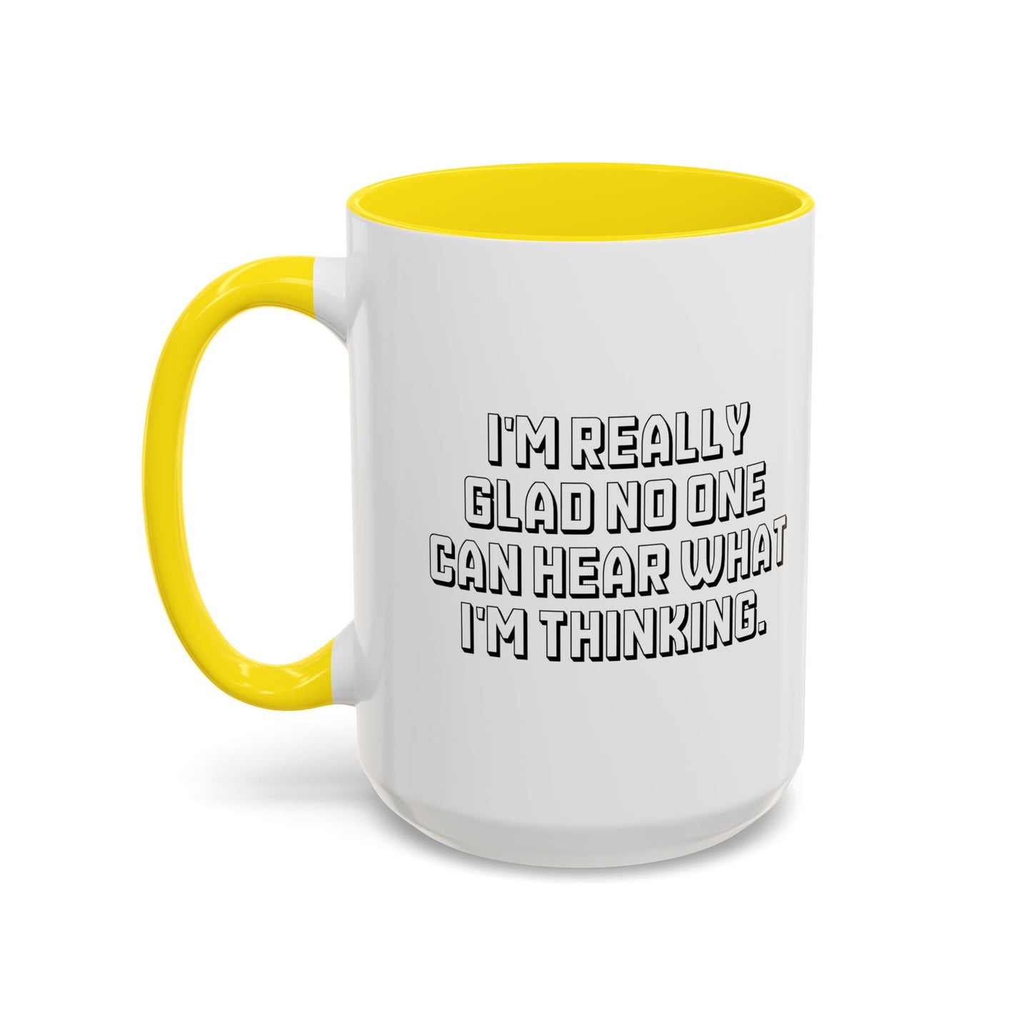 I'M REALLY GLAD NO ONE CAN HEAR WHAT I'M THINKING. Accent BiColor Funny Sarcastic Mug