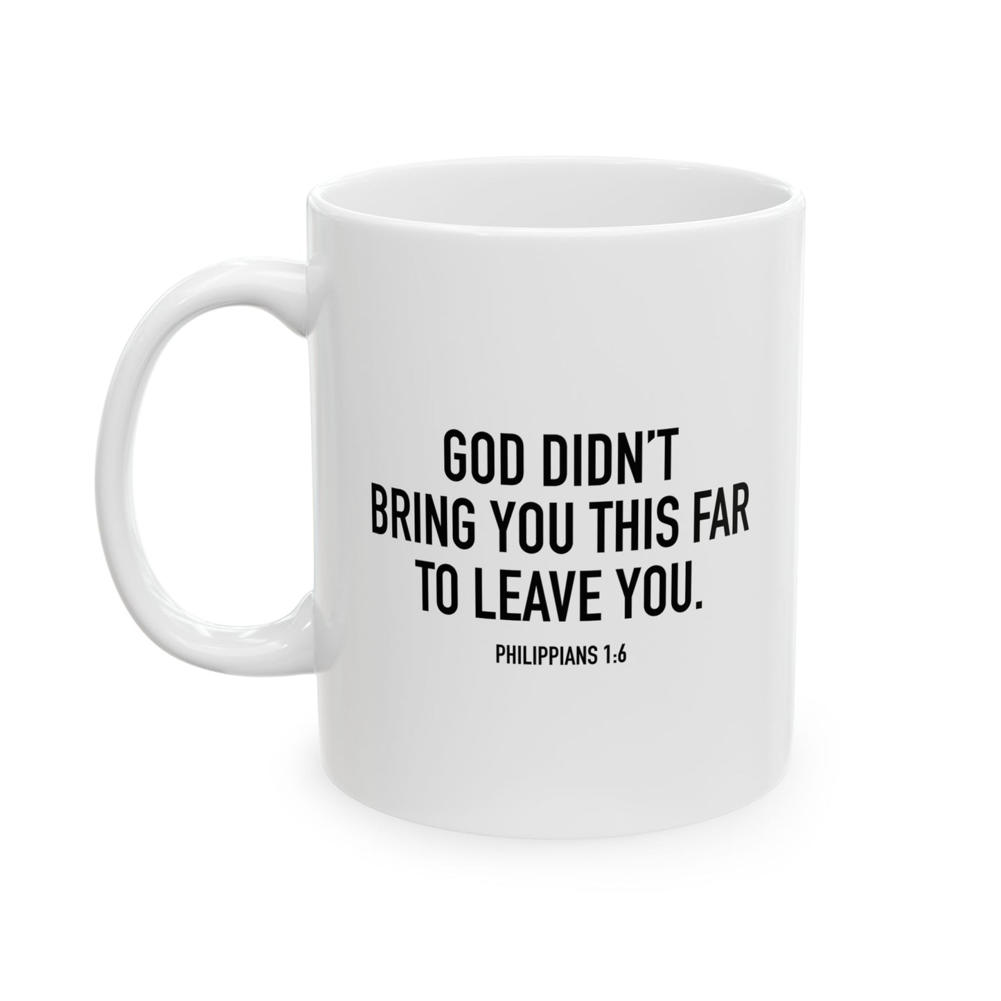 GOD DIDN'T BRING YOU THIS FAR TO LEAVE YOU - PHILIPPIANS 1:6 WHITE MUG