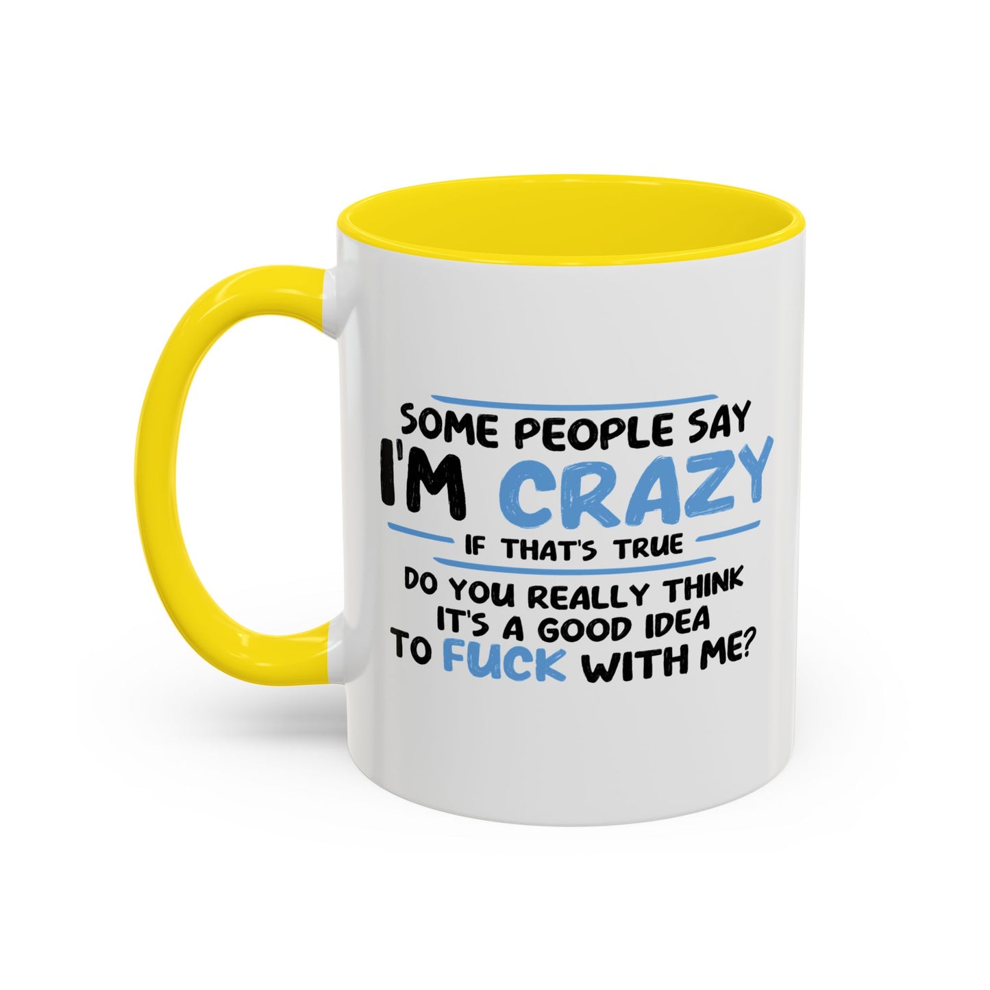 SOME PEOPLE SAY I'M CRAZY Accent BiColor Funny Sarcastic Mug