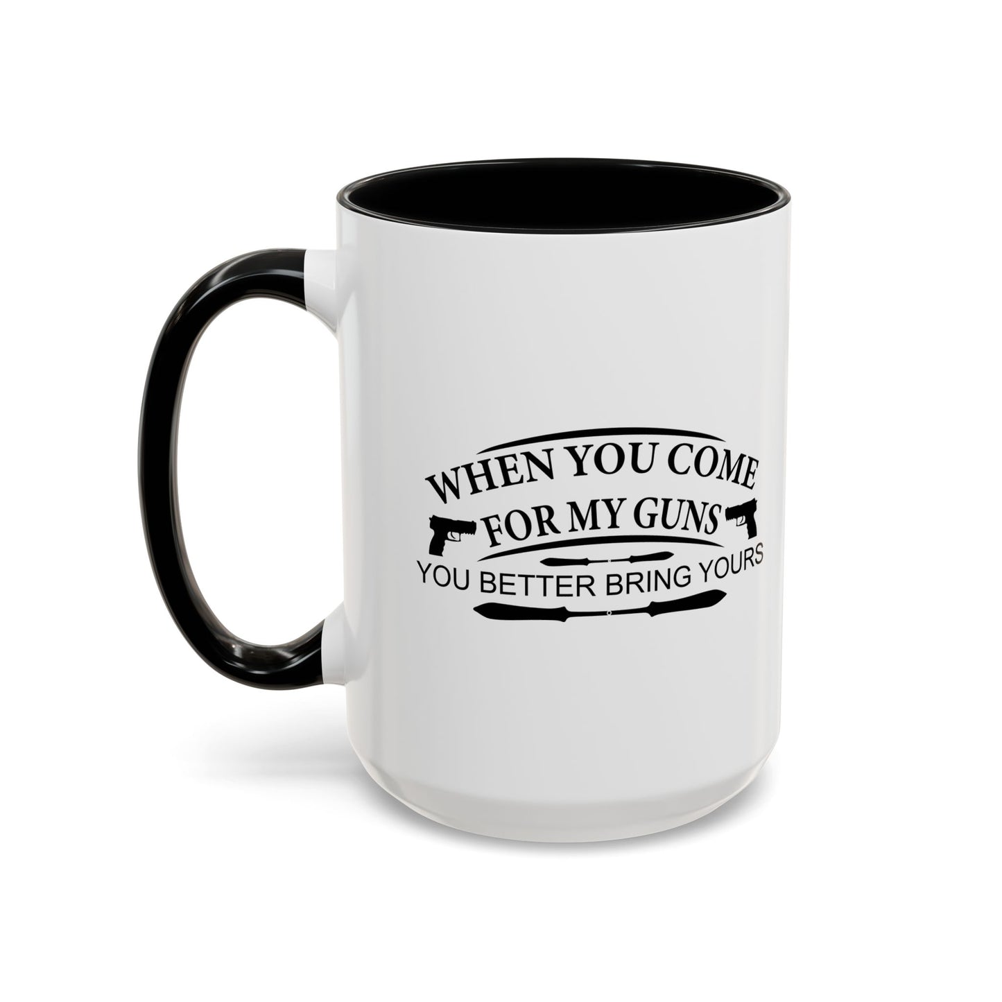 WHEN YOU COME FOR MY GUNS Accent BiColor Funny Sarcastic Mug