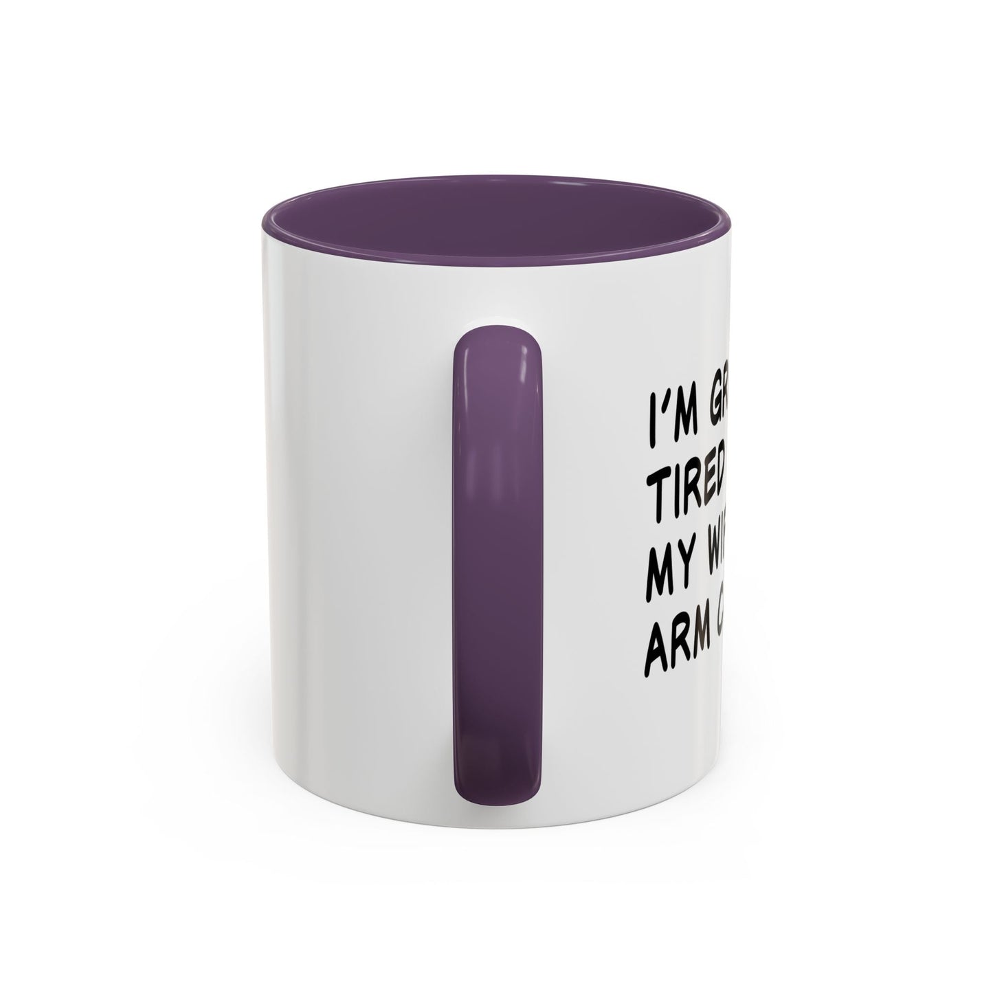 I'M GROWING TIRED OF BEING MY WIFES ARM CANDY Accent BiColor Funny Sarcastic Mug