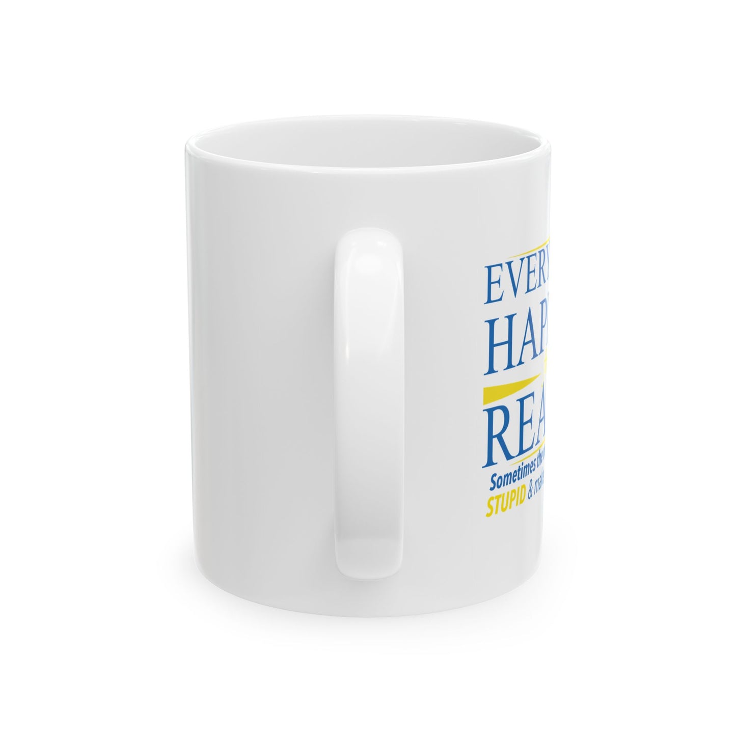 EVERYTHING HAPPENS FOR A REASON FUNNY SARCASTIC MUG