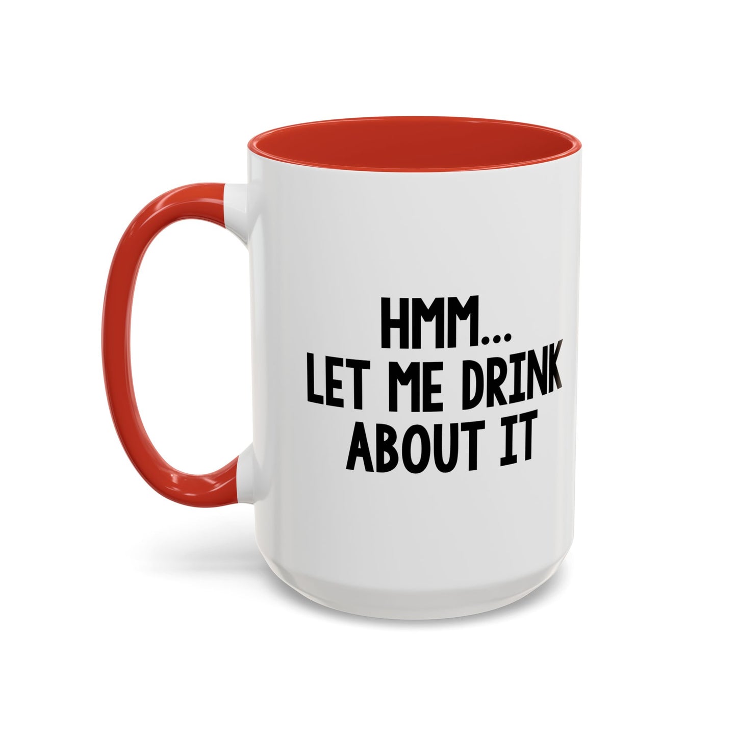 LET ME DRINK ABOUT IT. Accent BiColor Funny Sarcastic Mug