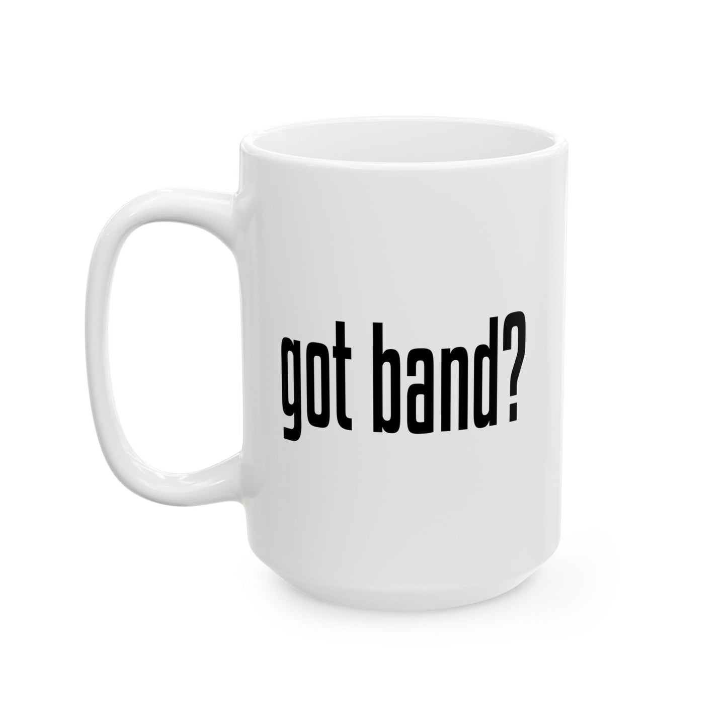 GOT BAND? FUNNY SARCASTIC WHITE MUG