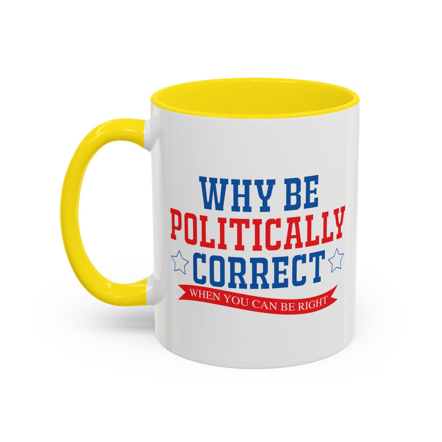 WHY BE POLITICALLY CORRECT Accent BiColor Funny Sarcastic Mug