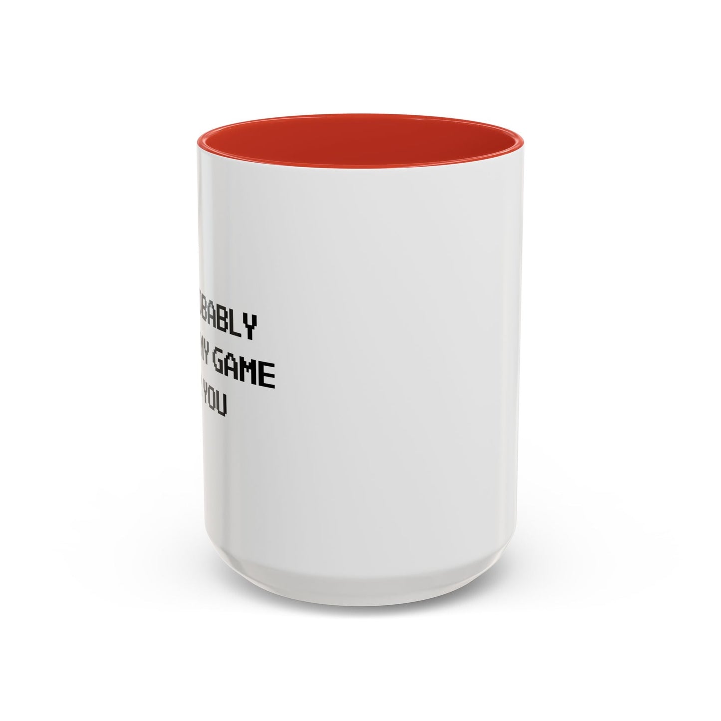 I'D PROBABLY PAUSE MY GAME FOR YOU Accent BiColor Funny Sarcastic Mug