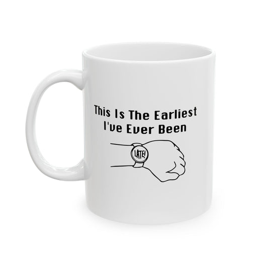 THE EARLIEST I'VE EVER BEEN FUNNY SARCASTIC WHITE MUG