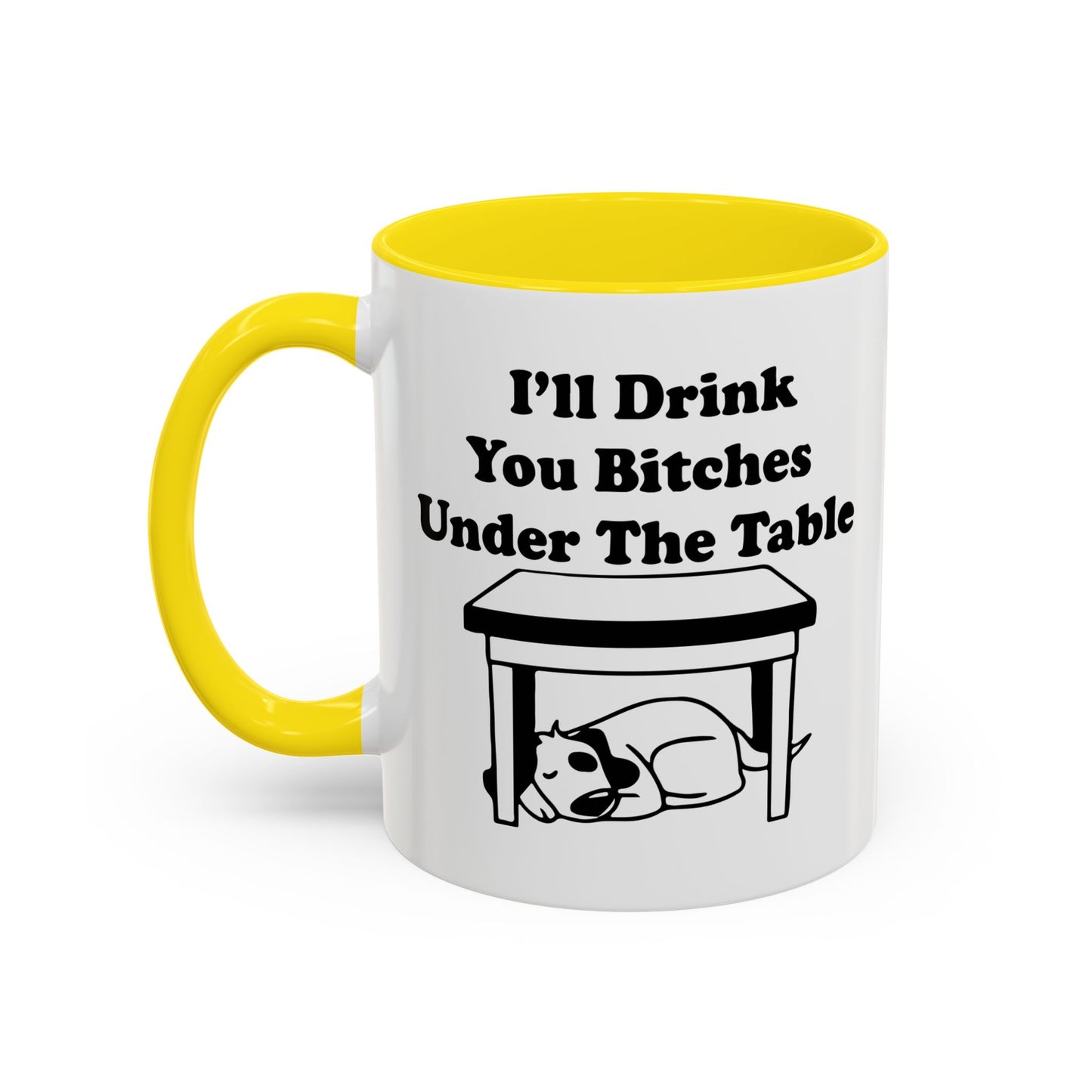 I'LL DRINK YOU BITCHES UNDER THE TABLE Accent BiColor Funny Sarcastic Mug