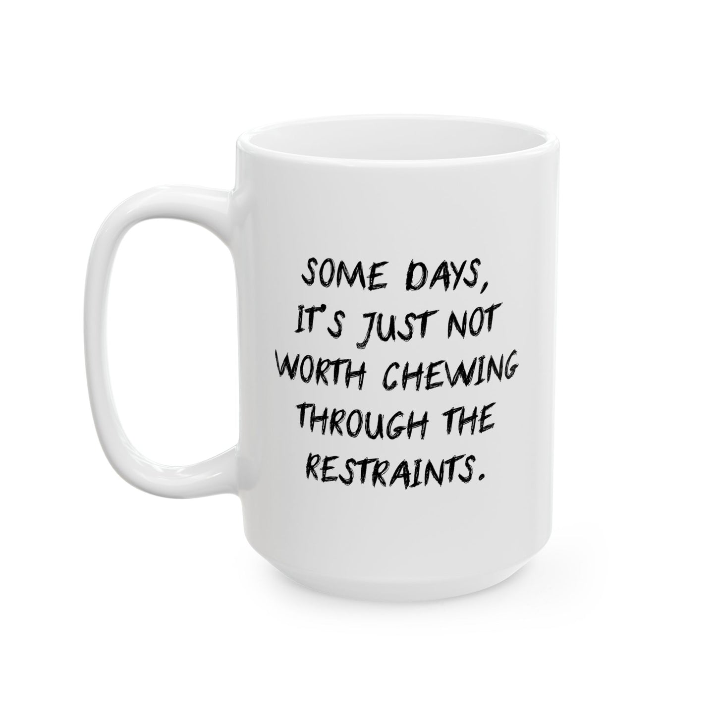 NOT WORTH CHEWING THROUGH THE RESTRAINTS FUNNY SARCASTIC MUG