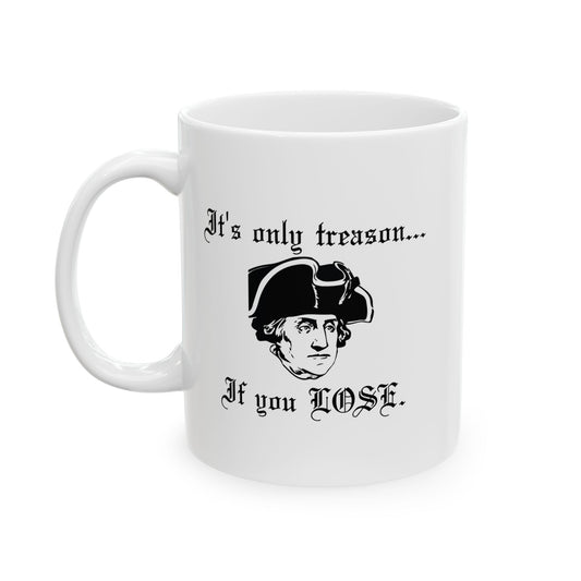 ITS ONLY TREASON IF YOU LOSE FUNNY SARCASTIC WHITE MUG