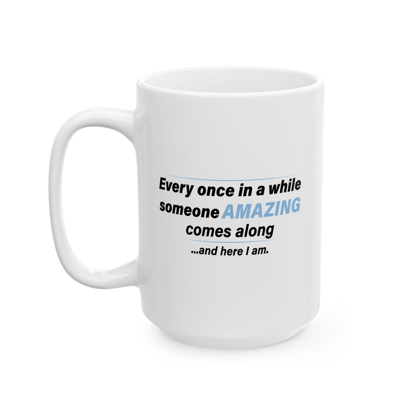 SOMEONE AMAZING COMES ALONG FUNNY SARCASTIC MUG