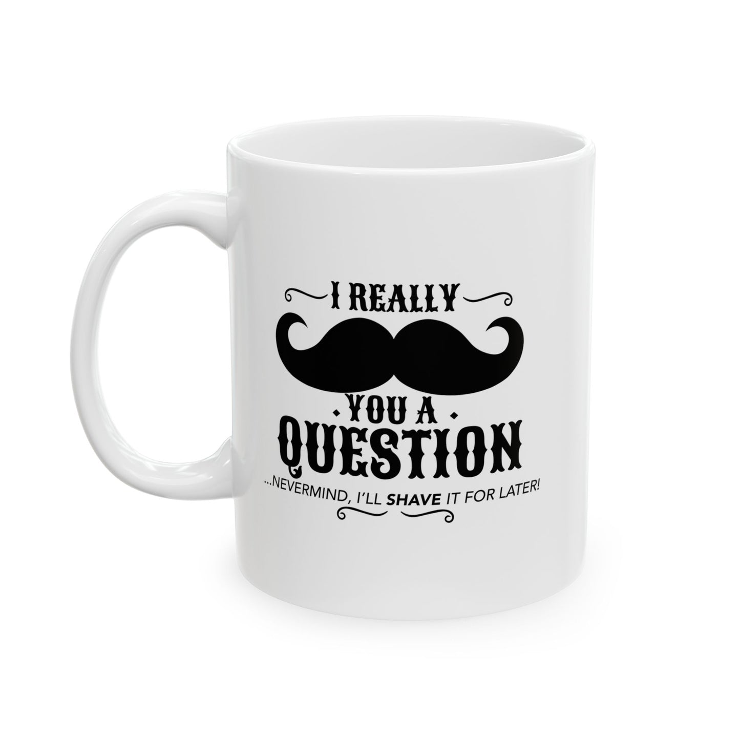 I MUSTACHE YOU QUESTION FUNNY SARCASTIC WHITE MUG