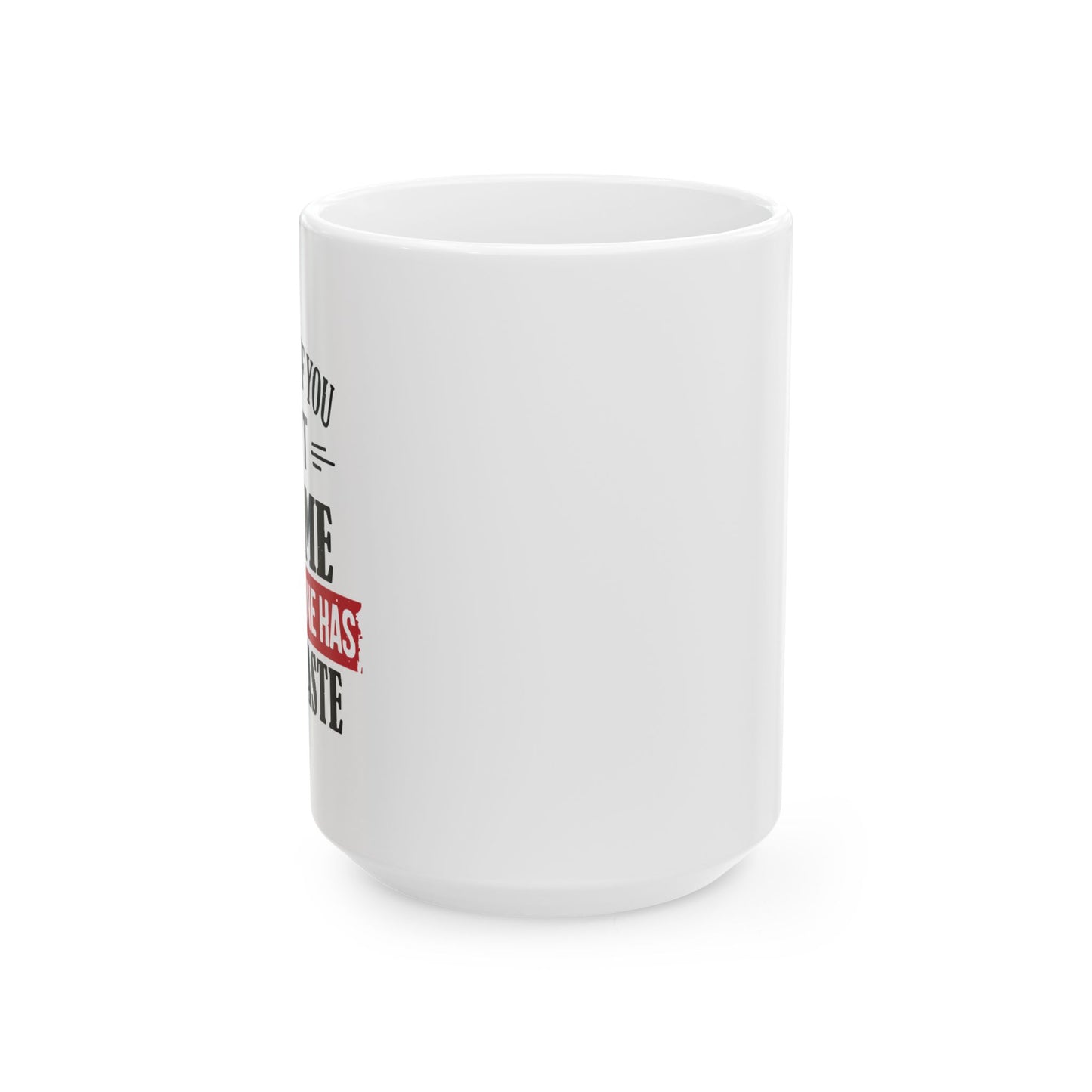 NOT EVERYONE HAS A GOOD TASTE BLACK Funny Sarcastic White Mug