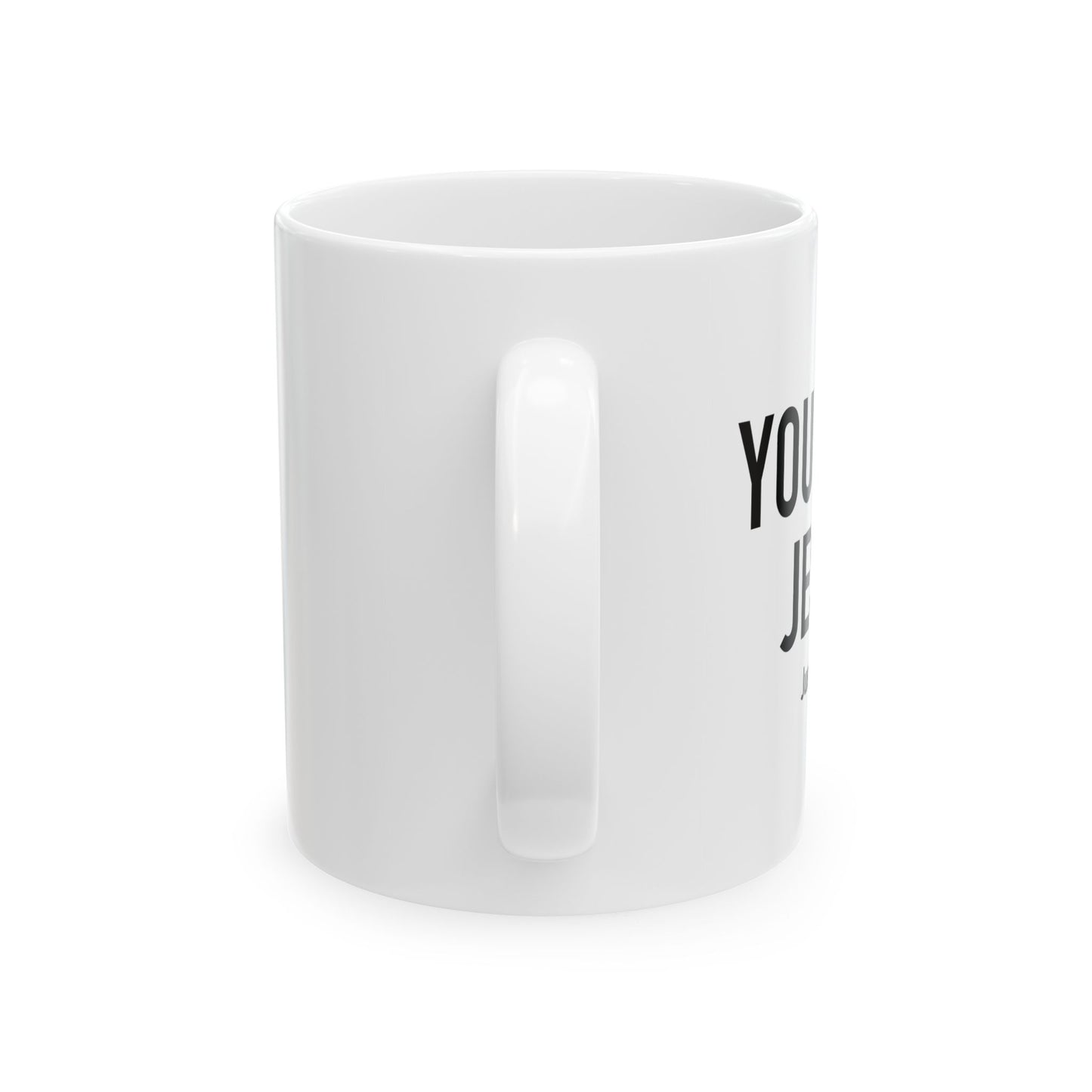 YOU NEED JESUS - JUST SAYING WHITE MUG