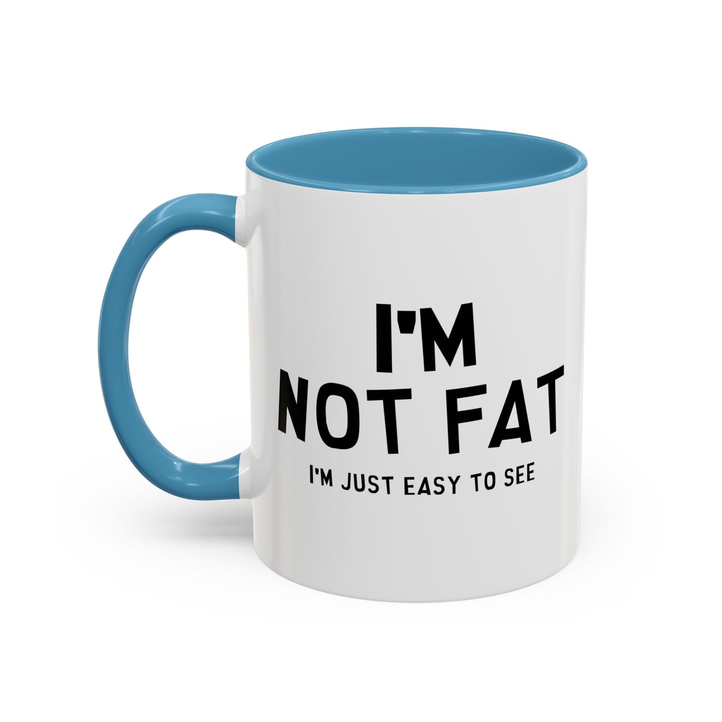 I'M NOT FAT, I'M JUST EASY TO SEE Accent BiColor Funny Sarcastic Mug