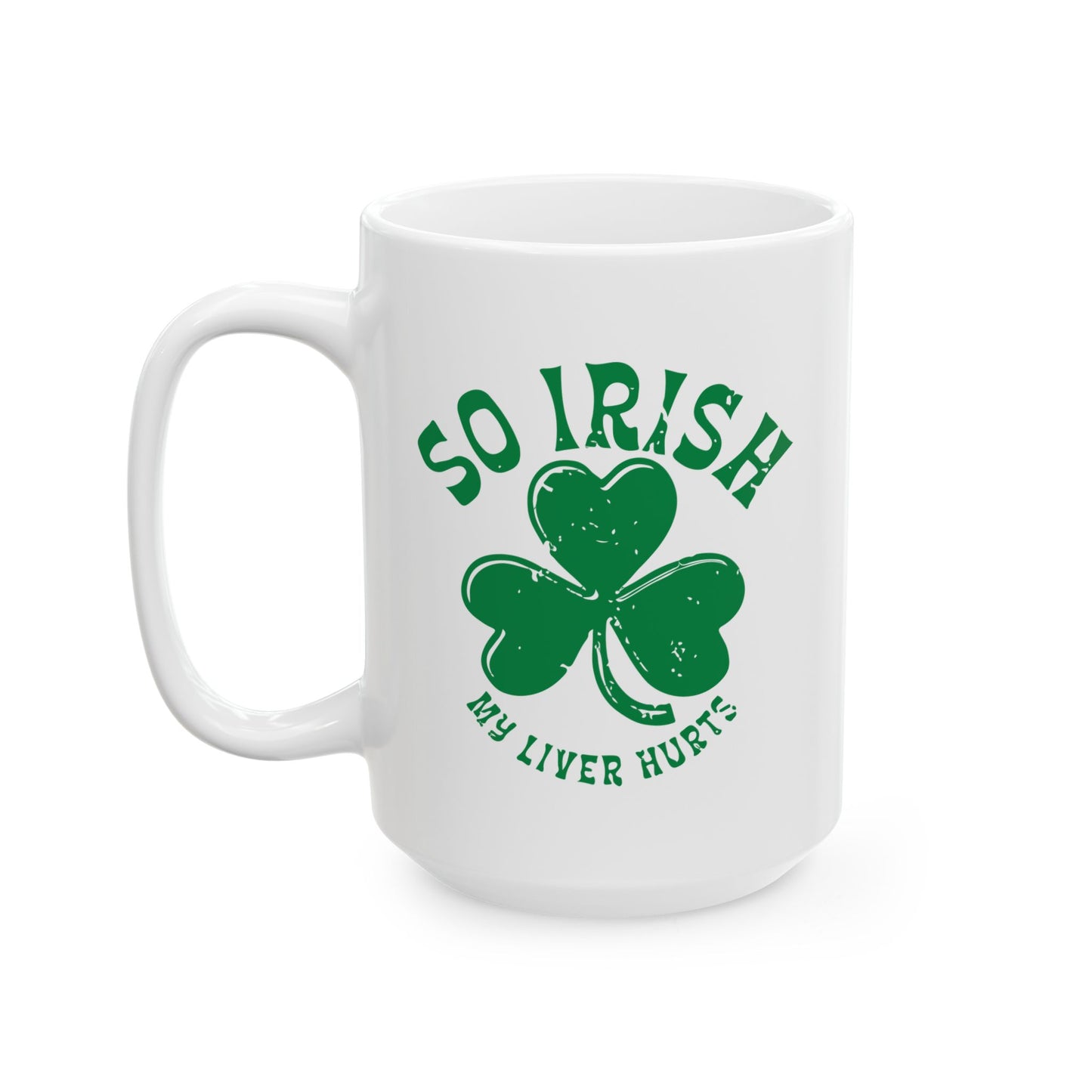 SO IRISH MY LIVER HURTS. FUNNY SARCASTIC MUG