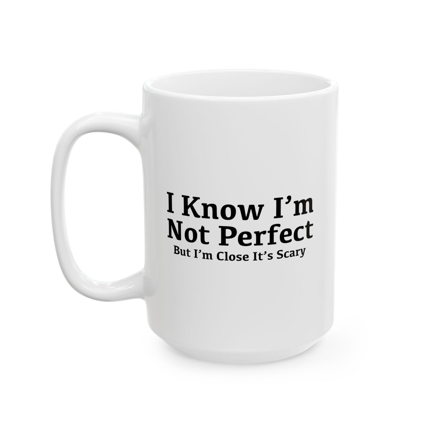 I KNOW I'M NOT PERFECT FUNNY SARCASTIC WHITE MUG