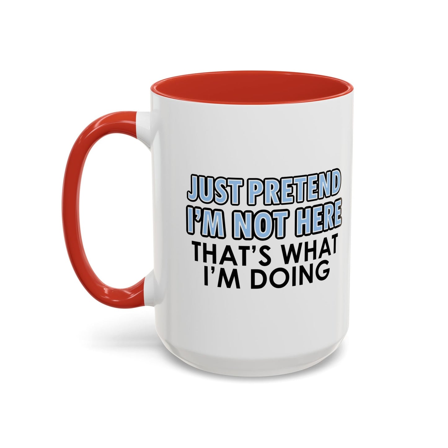 JUST PRETEND I'M NOT HERE Accent BiColor Funny Sarcastic Mug