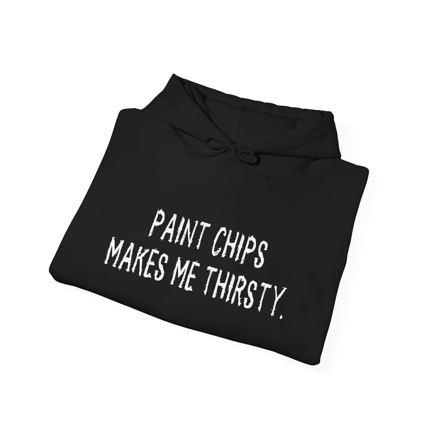 PAINT CHIPS MAKES ME THIRSTY. - Premium Unisex Funny Sarcastic Black Hoodie Sweatshirt