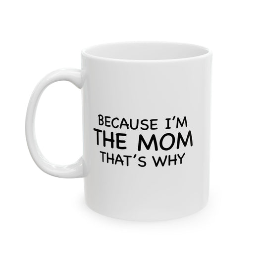 BECAUSE I'M THE MOM THAT'S WHY FUNNY SARCASTIC WHITE MUG