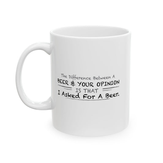 DIFFERENCE BETWEEN BEER & YOUR OPINION FUNNY SARCASTIC MUG