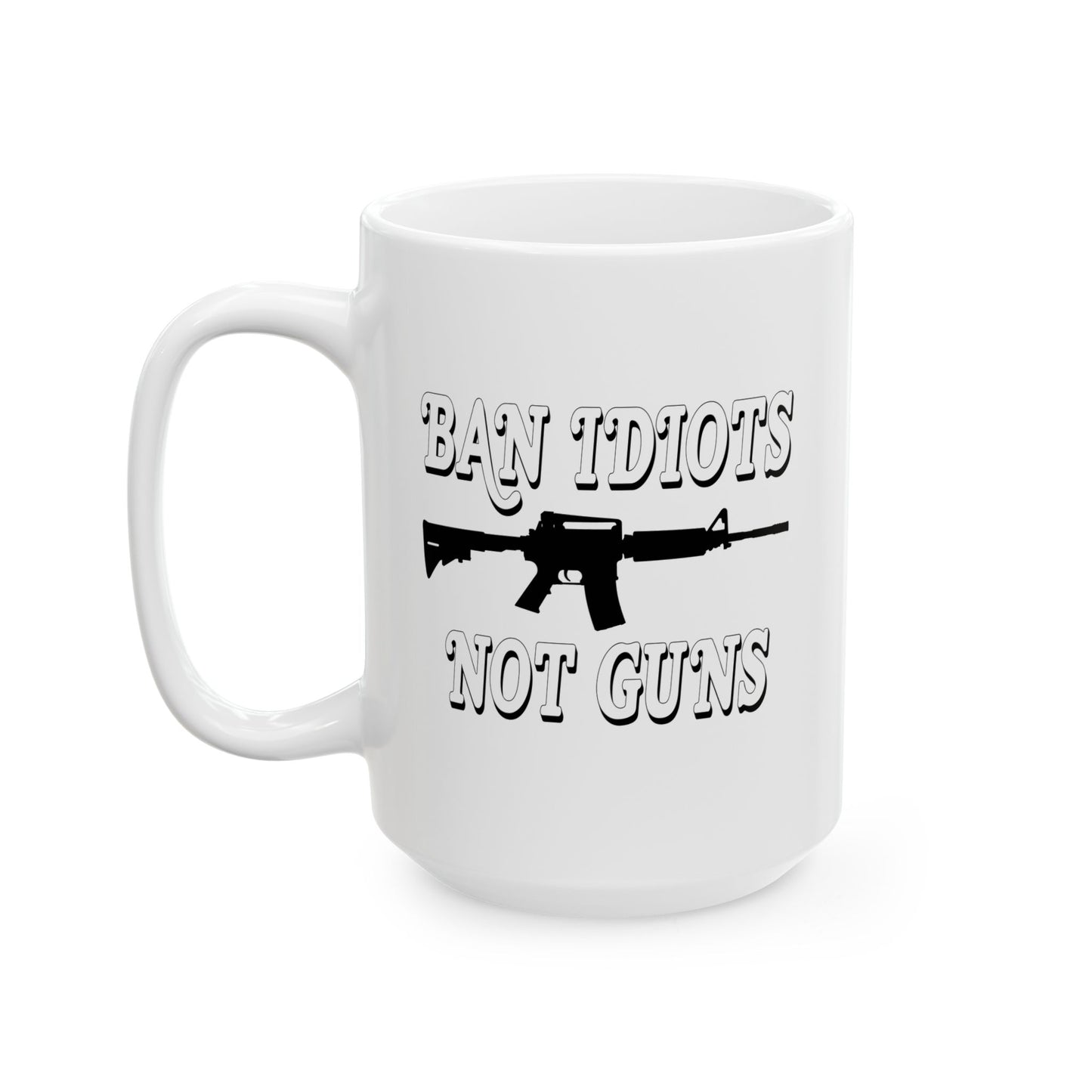 BAN IDIOTS NOT GUNS FUNNY SARCASTIC WHITE MUG