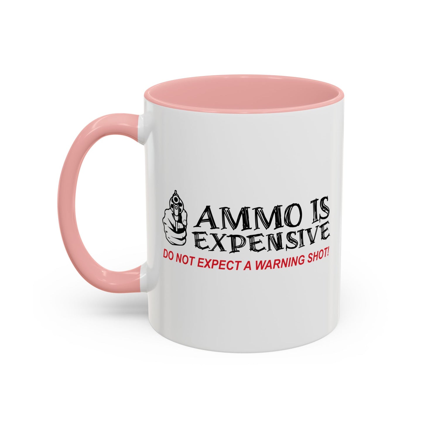 AMMO IS EXPENSIVE DON'T EXPECT A WARNING SHOT Accent BiColor Funny Sarcastic Mug