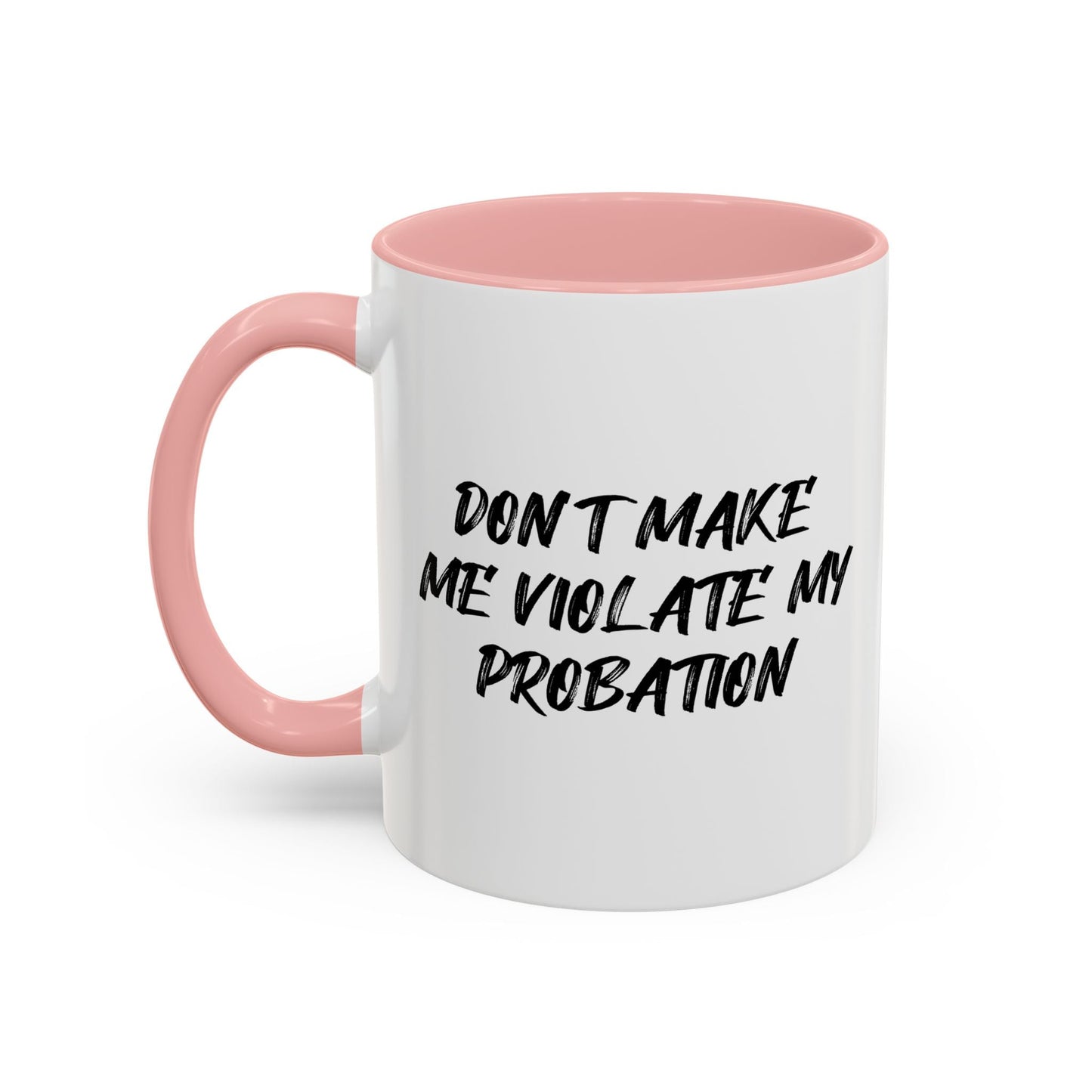 DON'T MAKE ME VIOLATE MY PROBATION Accent BiColor Funny Sarcastic Mug