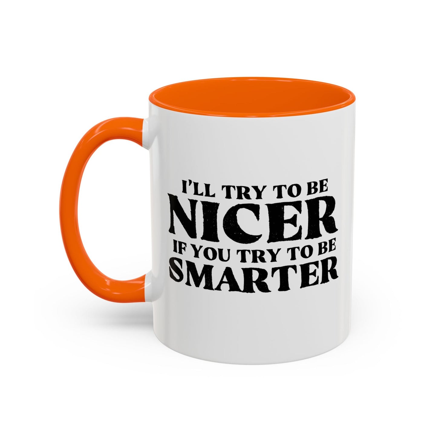 I'LL TRY TO BE NICER IF YOU TRY TO BE SMARTER Accent BiColor Funny Sarcastic Mug