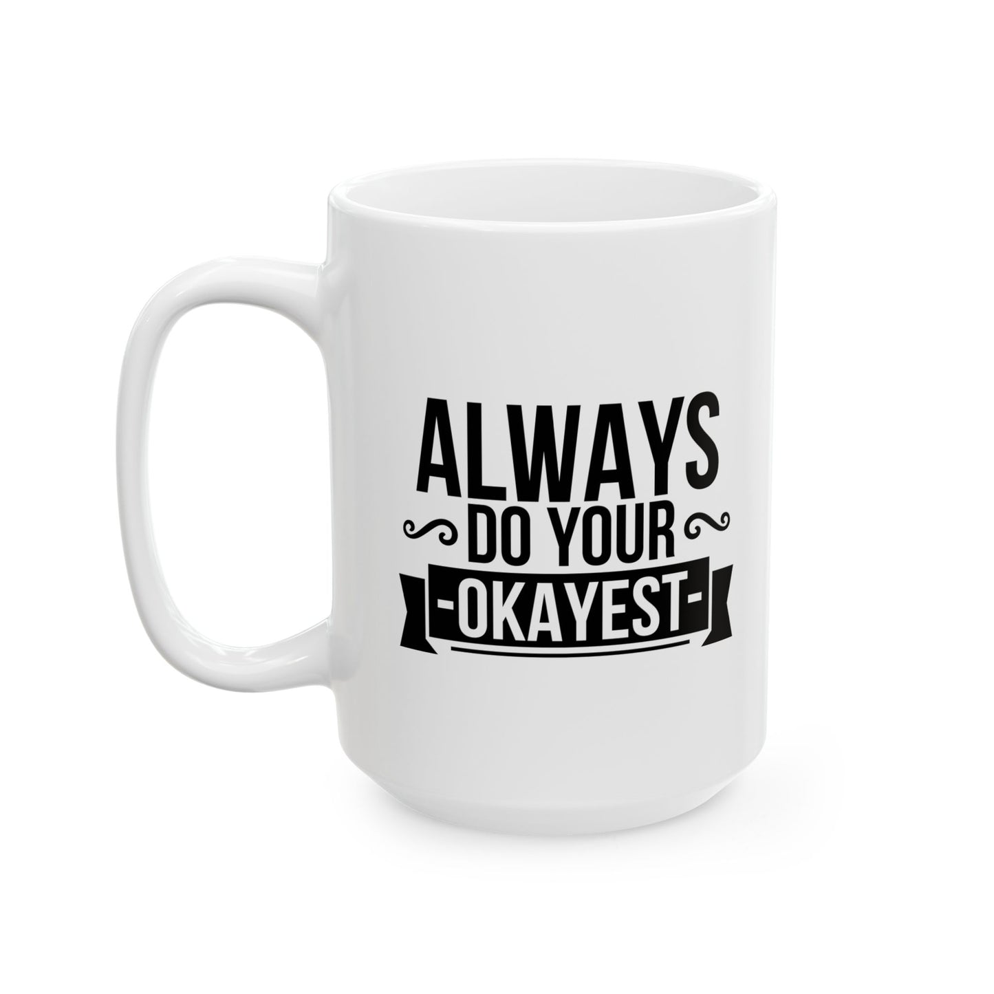 ALWAYS DO YOUR OKAYEST FUNNY SARCASTIC WHITE MUG