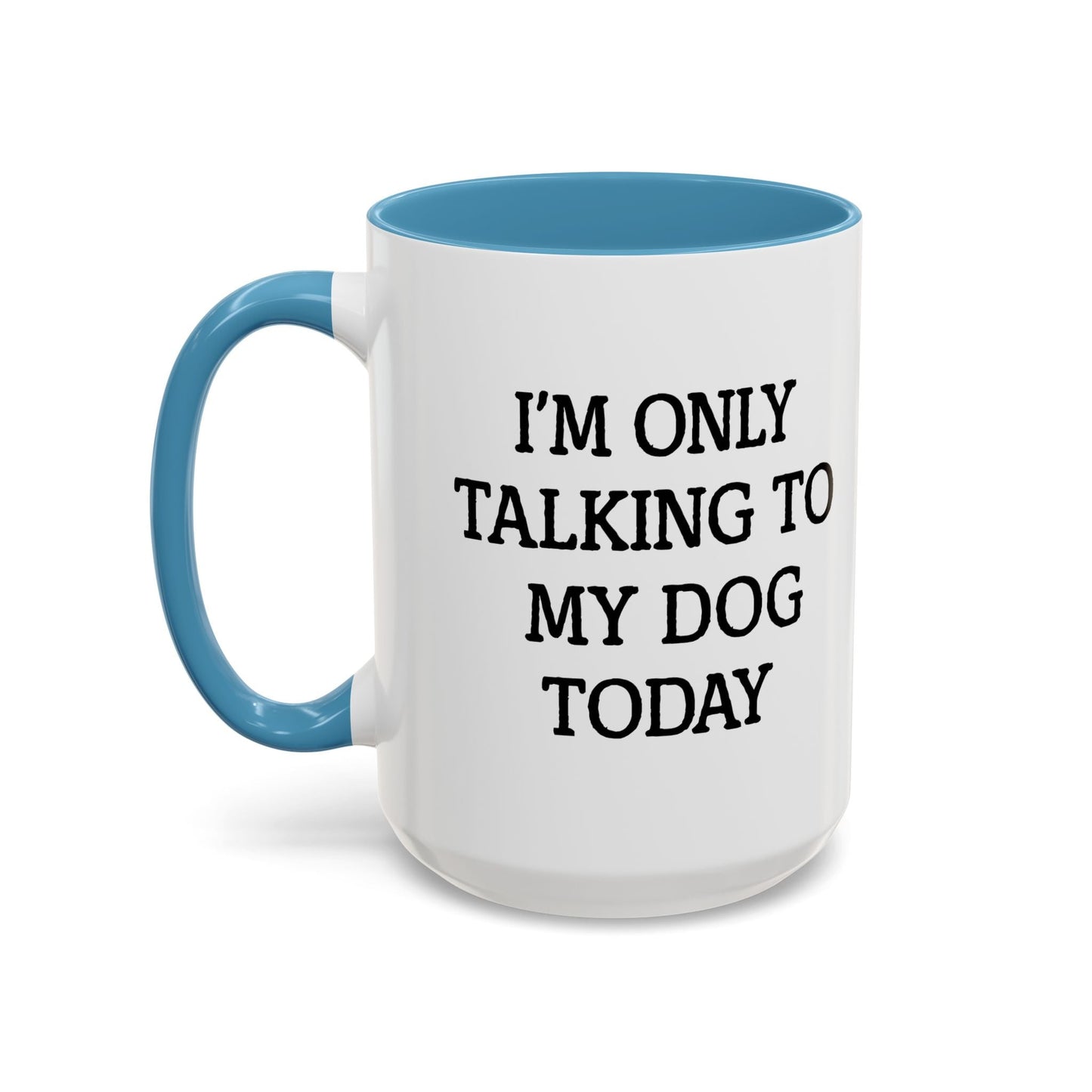 I'M ONLY TALKING TO MY DOG TODAY. Accent BiColor Funny Sarcastic Mug