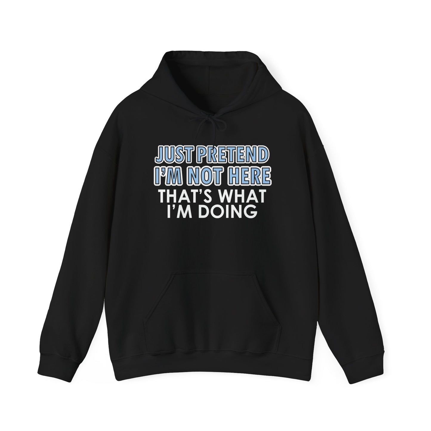 JUST PRETEND I'M NOT HERE - Premium Unisex Funny Sarcastic Black Hoodie Sweatshirt