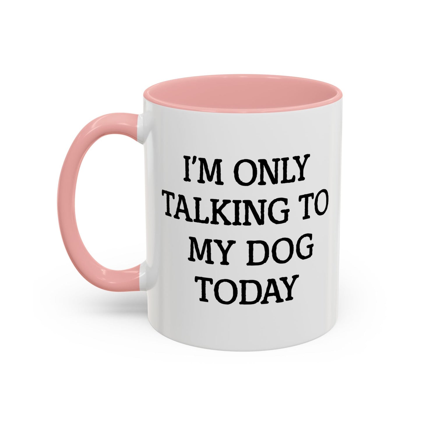 I'M ONLY TALKING TO MY DOG TODAY. Accent BiColor Funny Sarcastic Mug