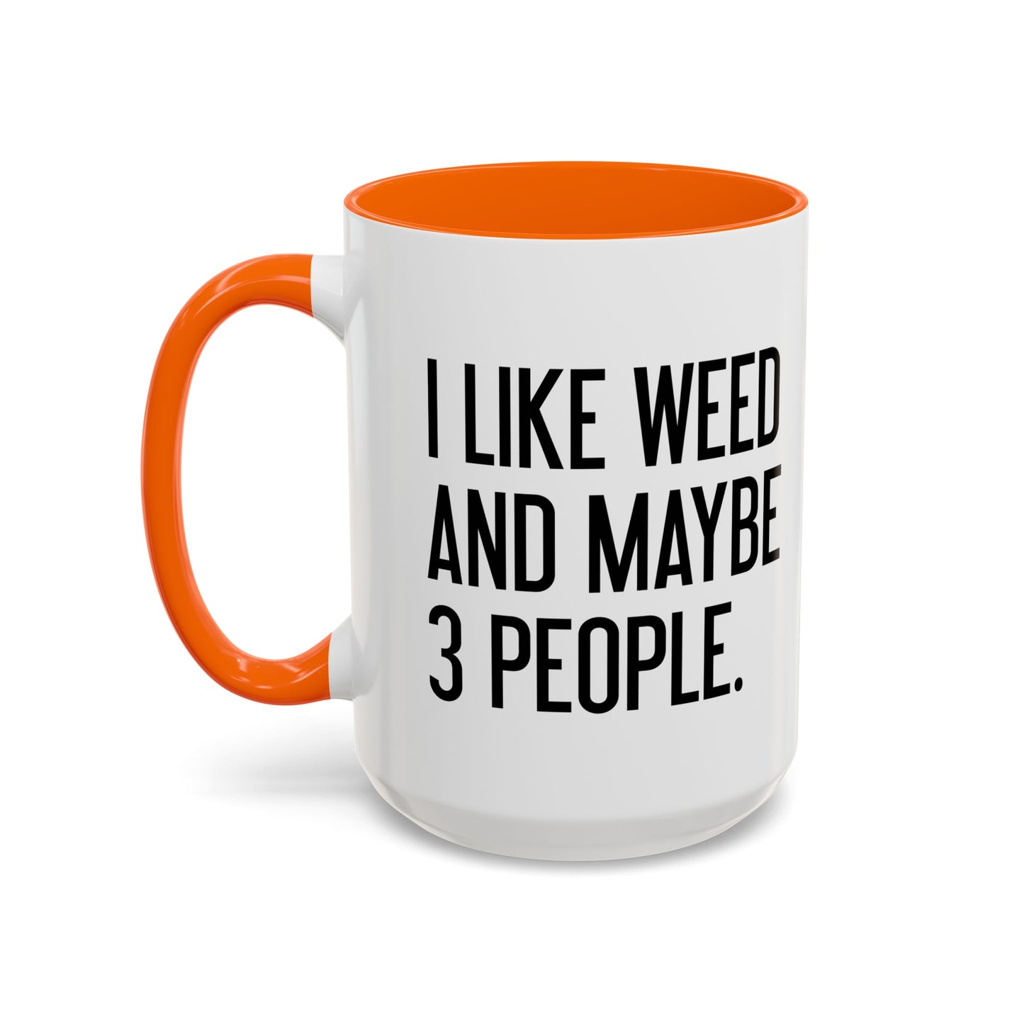 I LIKE WEED AND MAYBE 3 PEOPLE Accent BiColor Funny Sarcastic Mug