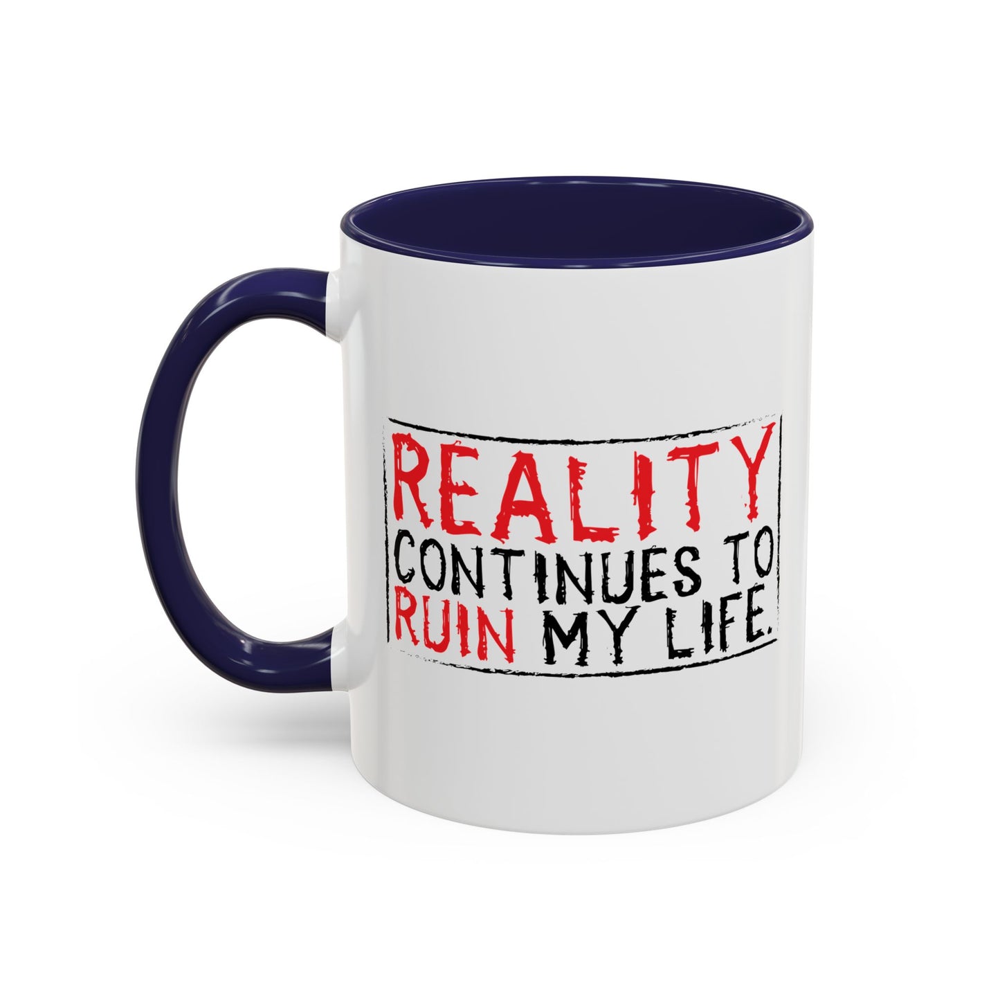 REALITY CONTINUES TO RUIN MY LIFE Accent BiColor Funny Sarcastic Mug