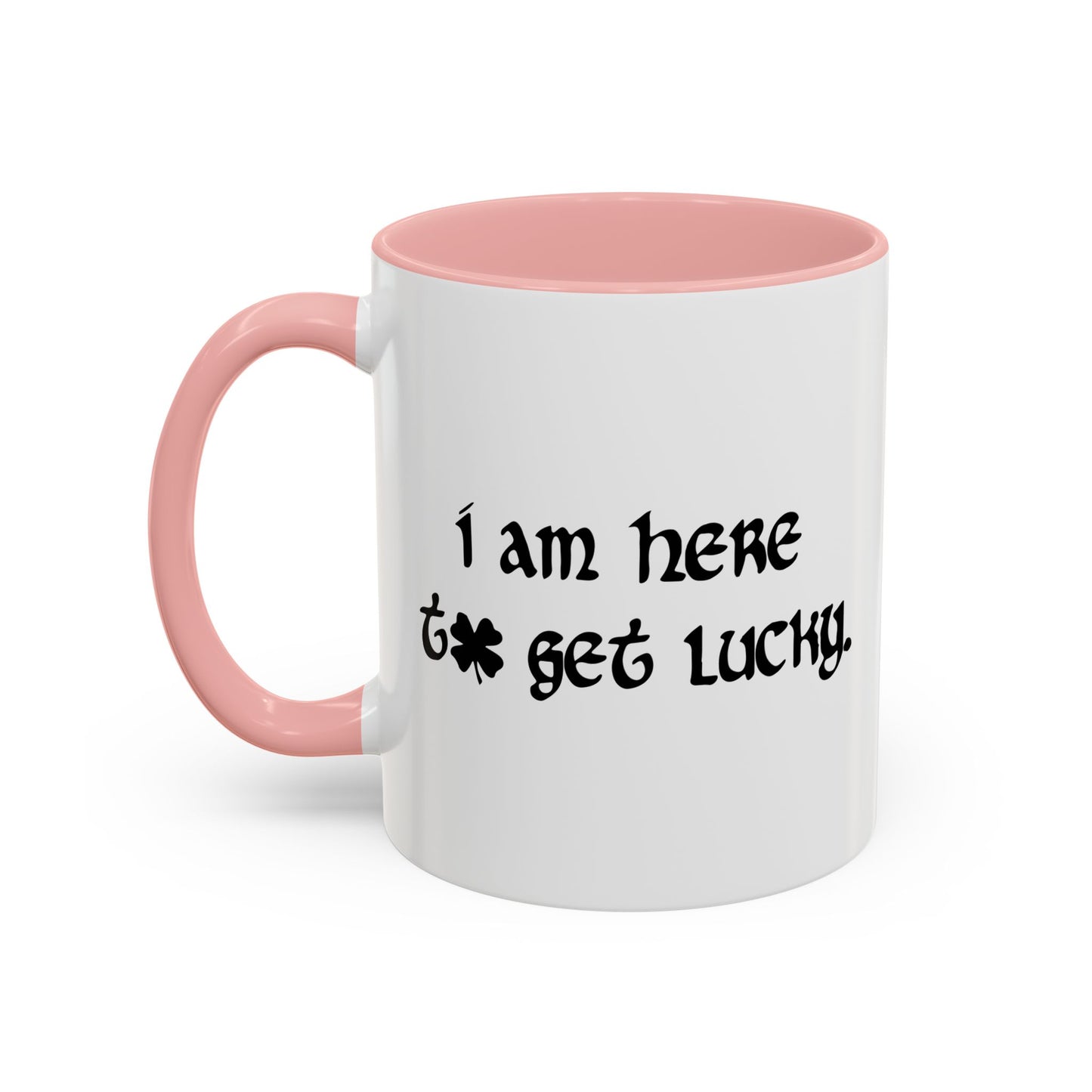 I AM HERE TO GET LUCKY Accent BiColor Funny Sarcastic Mug