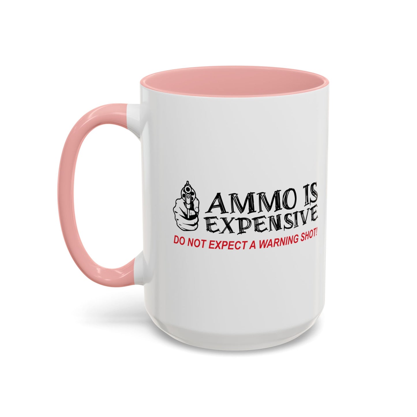 AMMO IS EXPENSIVE DON'T EXPECT A WARNING SHOT Accent BiColor Funny Sarcastic Mug