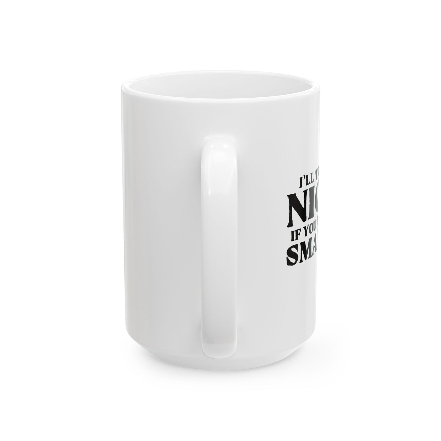 I'LL TRY TO BE NICER IF YOU TRY TO BE SMARTER FUNNY SARCASTIC WHITE MUG