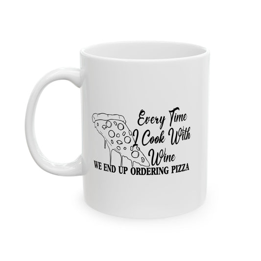 EVERY TIME I COOK WITH WINE FUNNY SARCASTIC WHITE MUG