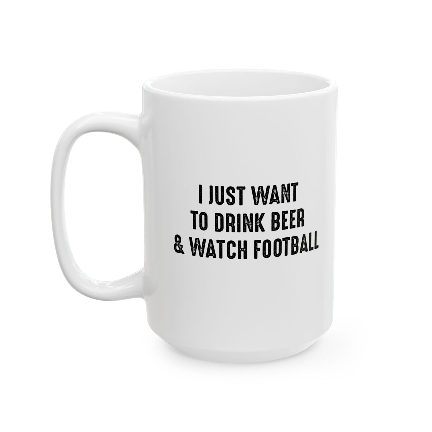 I JUST WANT TO DRINK BEER & WATCH FOOTBALL FUNNY SARCASTIC WHITE MUG