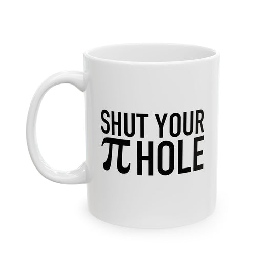 SHUT YOUR PIR HOLE FUNNY SARCASTIC WHITE MUG