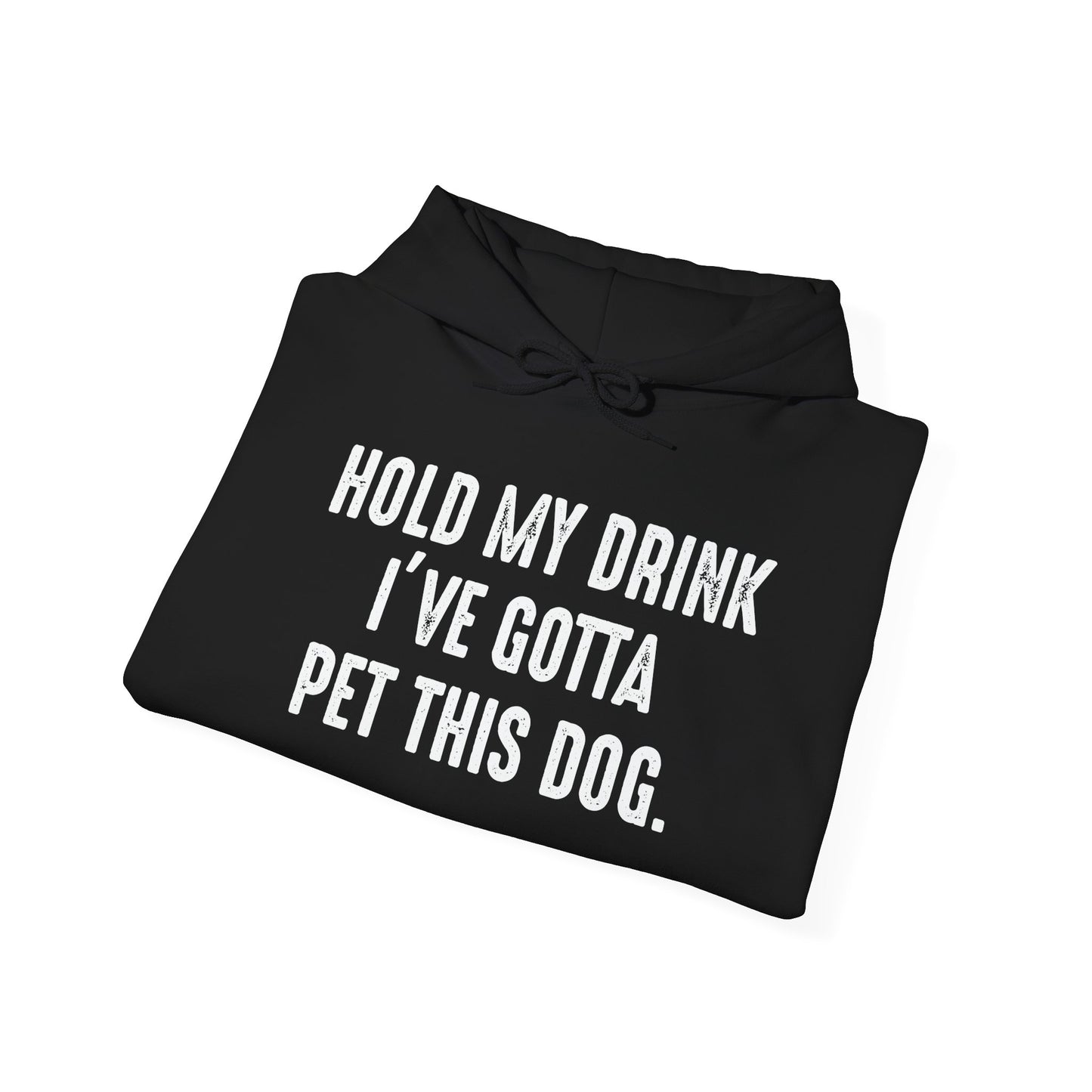 HOLD MY DRINK I'VE GOTTA PET THIS DOG - Premium Unisex Funny Sarcastic Black Hoodie Sweatshirt