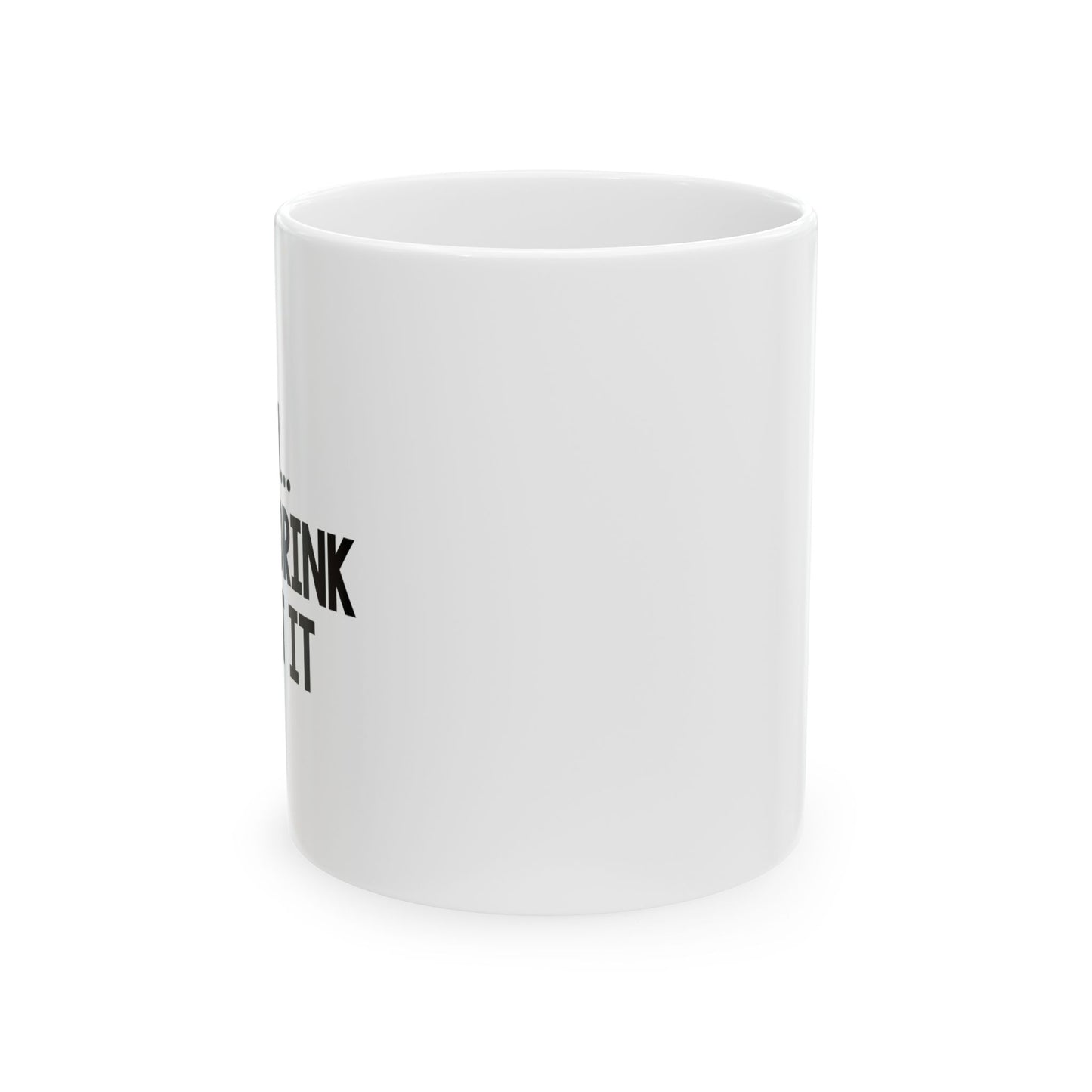 LET ME DRINK ABOUT IT. FUNNY SARCASTIC WHITE MUG