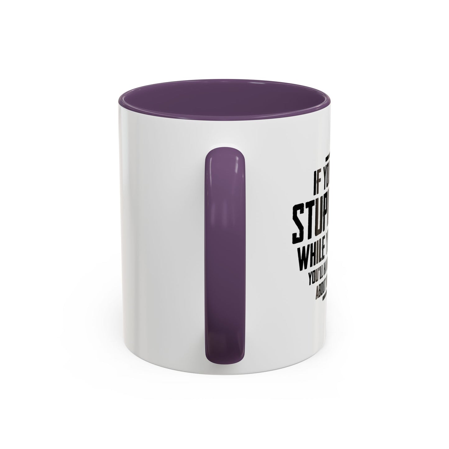 IF YOU DON'T DO STUPID THINGS Accent BiColor Funny Sarcastic Mug