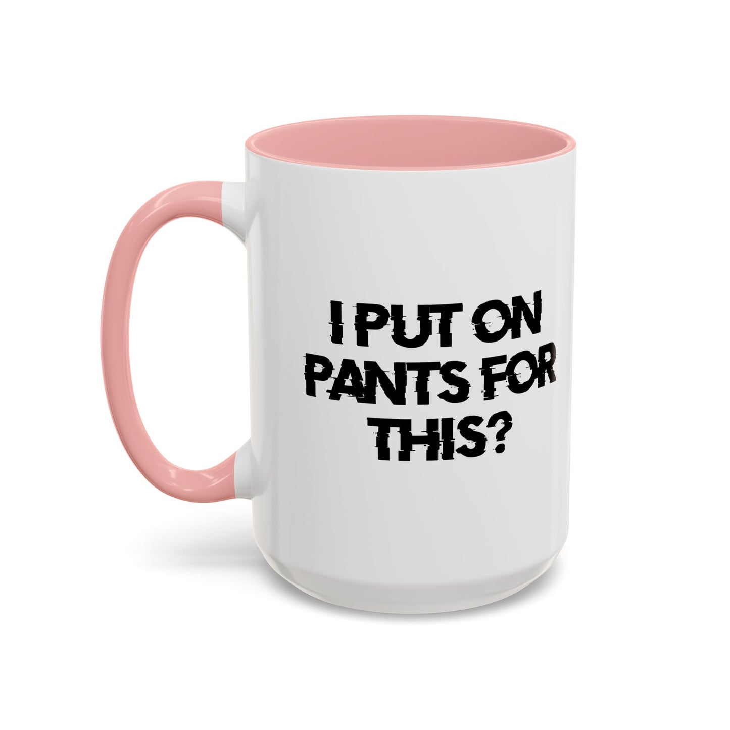 I PUT ON PANTS FOR THIS? Accent BiColor Funny Sarcastic Mug