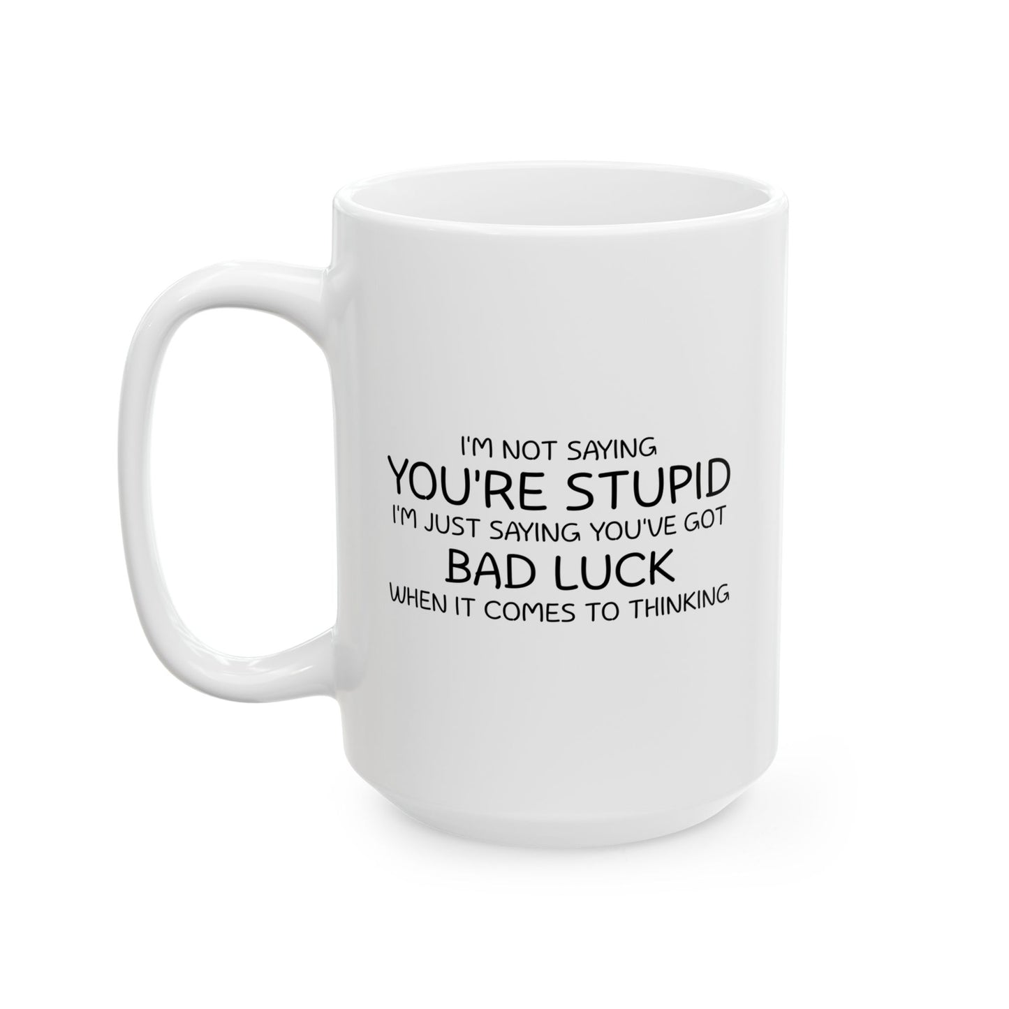 I'M NOT SAYING YOU'RE STUPID FUNNY SARCASTIC WHITE MUG