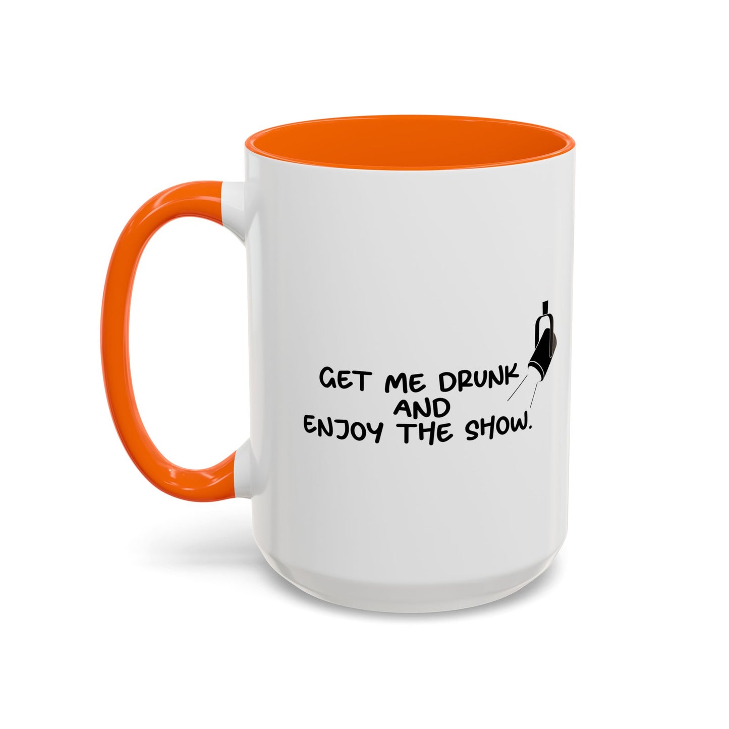 GET ME DRUNK AND ENJOY THE SHOW Accent BiColor Funny Sarcastic Mug