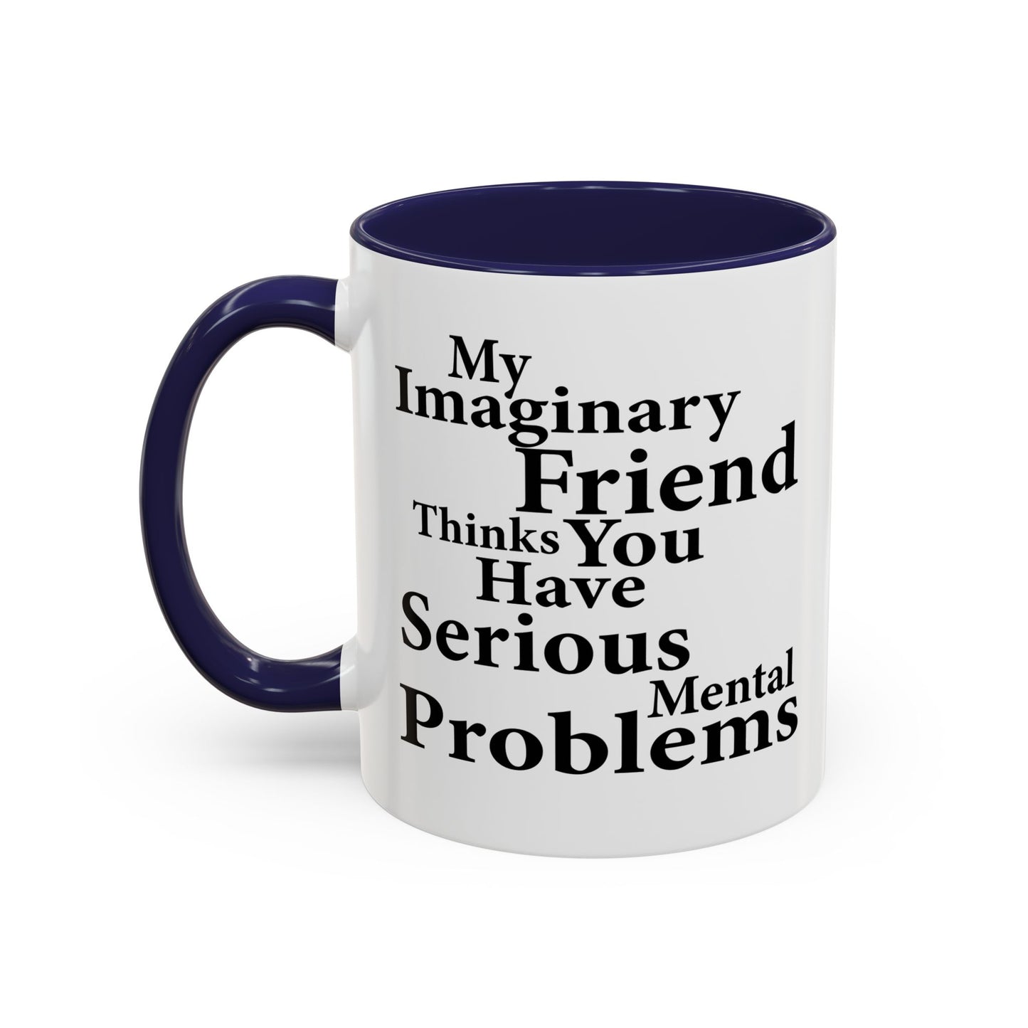 MY IMAGINARY FRIEND THINKS YOU HAVE SERIOUS MENTAL PROBLEMS Accent BiColor Funny Sarcastic Mug