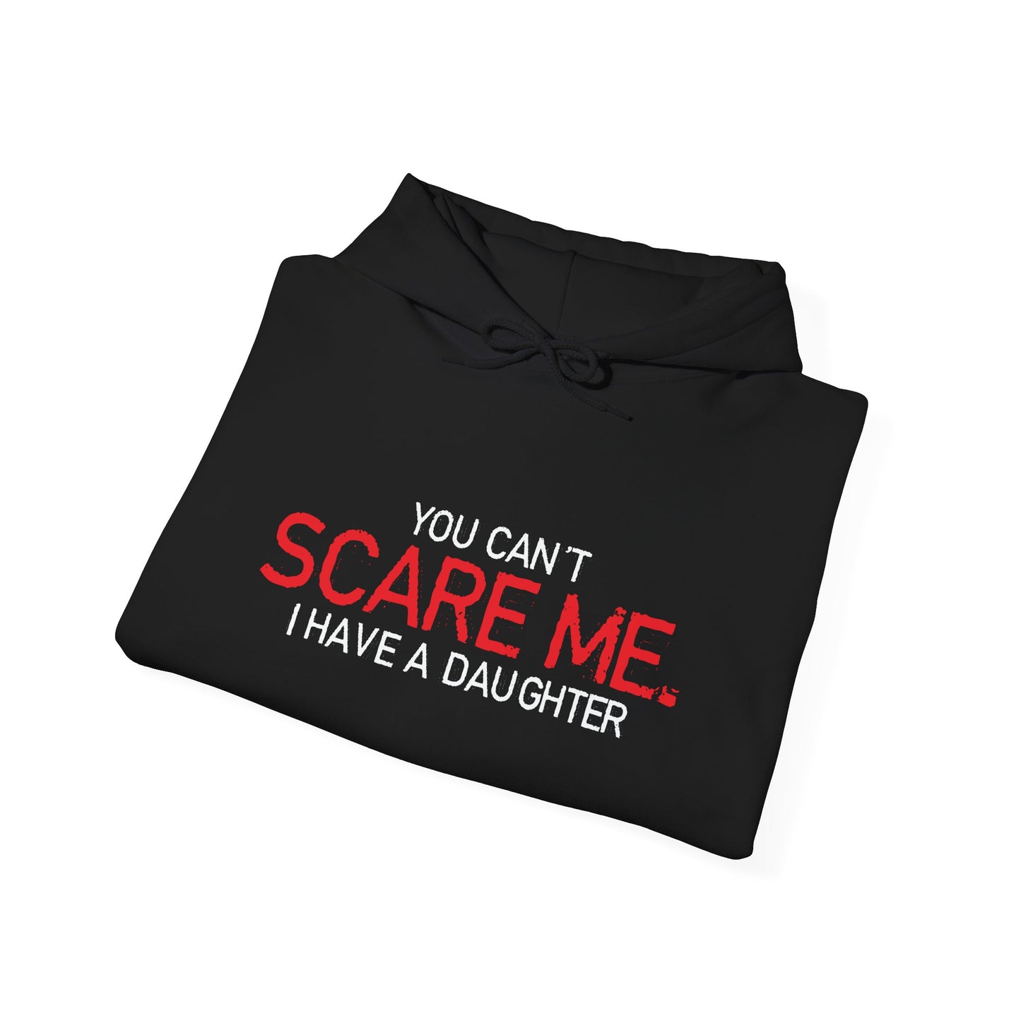 YOU CAN'T SCARE ME, I HAVE A DAUGHTER - Premium Unisex Funny Sarcastic Black Hoodie Sweatshirt