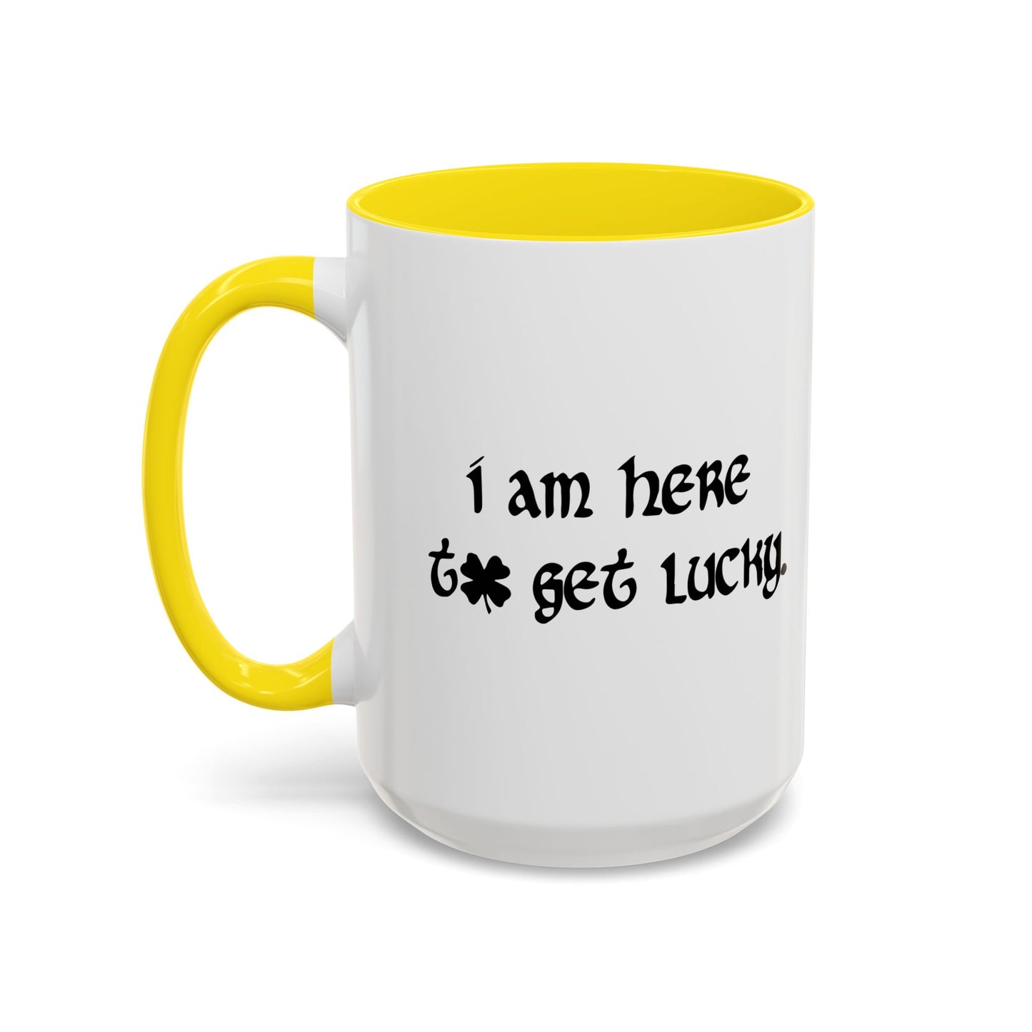 I AM HERE TO GET LUCKY Accent BiColor Funny Sarcastic Mug